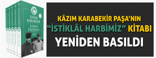 Kazım Karabekir Paşa'nın İSTİKLAL HARBİMİZ adlı Eseri Yeniden Neşredildi